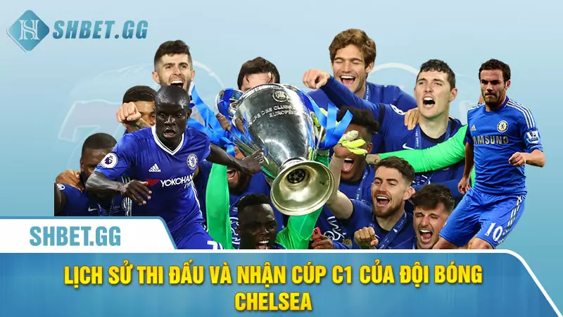 Chelsea có bao nhiêu cúp C1 và lịch sử vô địch 3 Lịch sử thi đấu và nhận cúp C1 của đội bóng Chelsea