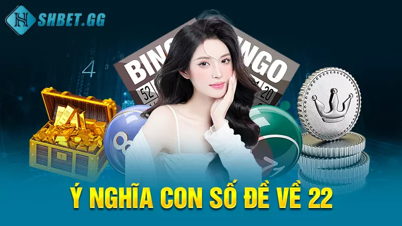 Đề về 22 ngày mai đánh lô gì và cách soi chuẩn của cao thủ 3 Ý nghĩa con số đề về 22